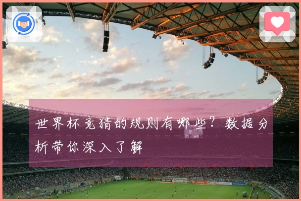 世界杯竞猜的规则有哪些？数据分析带你深入了解