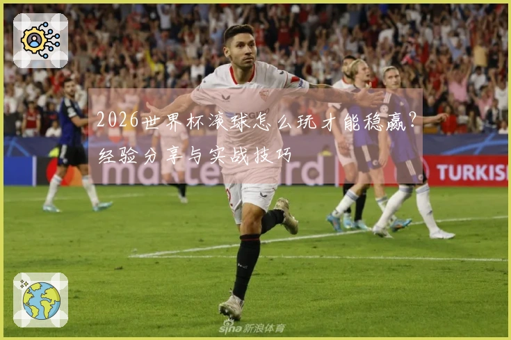 2026世界杯滚球怎么玩才能稳赢?经验分享与实战技巧